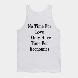 No Time For Love I Only Have Time For Economics Tank Top